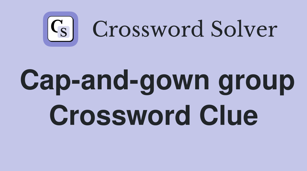 Cap-and-gown group Crossword Clue