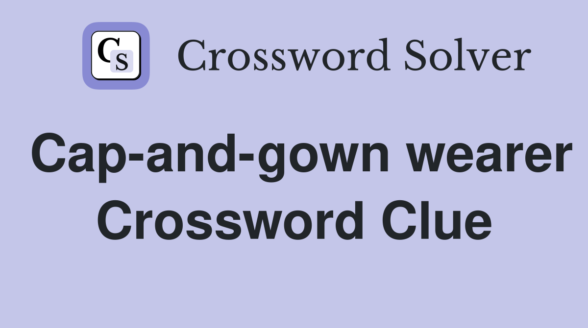 Cap-and-gown wearer Crossword Clue