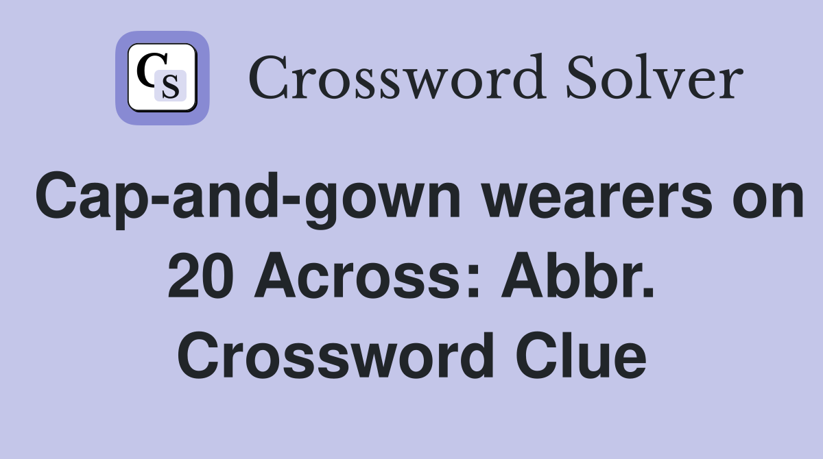 Cap-and-gown wearers on 20 Across: Abbr. Crossword Clue