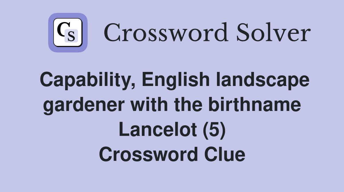 Capability, English landscape gardener with the birthname Lancelot (5) Crossword Clue