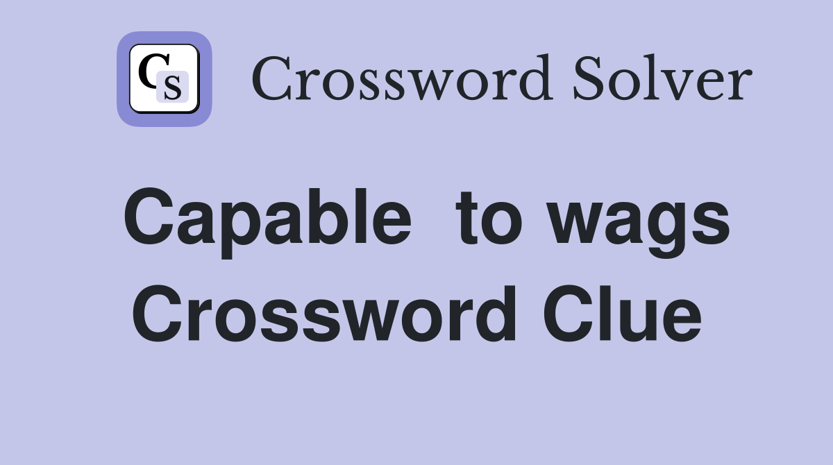Capable  to wags Crossword Clue