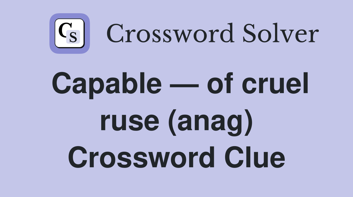 Capable — of cruel ruse (anag) Crossword Clue