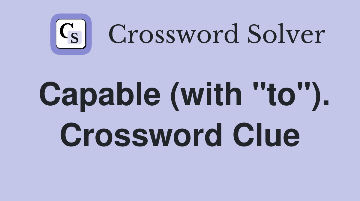 Capable (with "to"). Crossword Clue