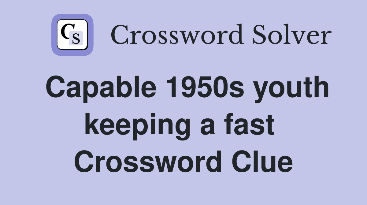 Capable 1950s youth keeping a fast  Crossword Clue