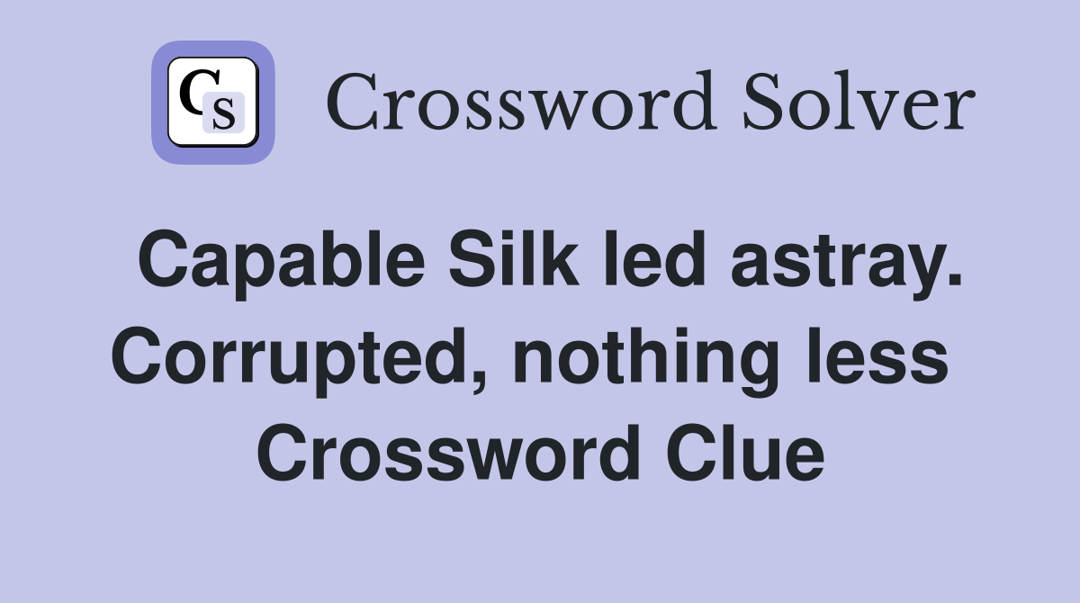 Capable Silk led astray. Corrupted, nothing less  Crossword Clue