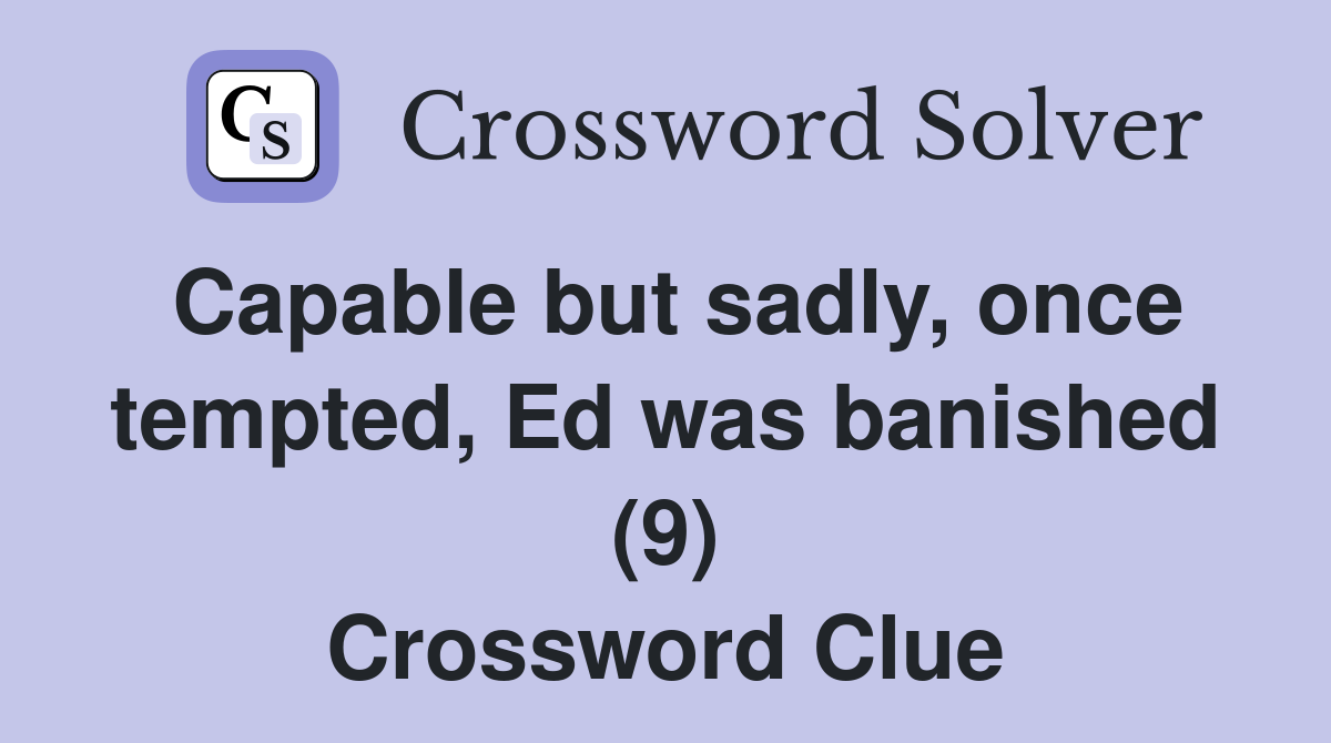 Capable but sadly, once tempted, Ed was banished (9) Crossword Clue