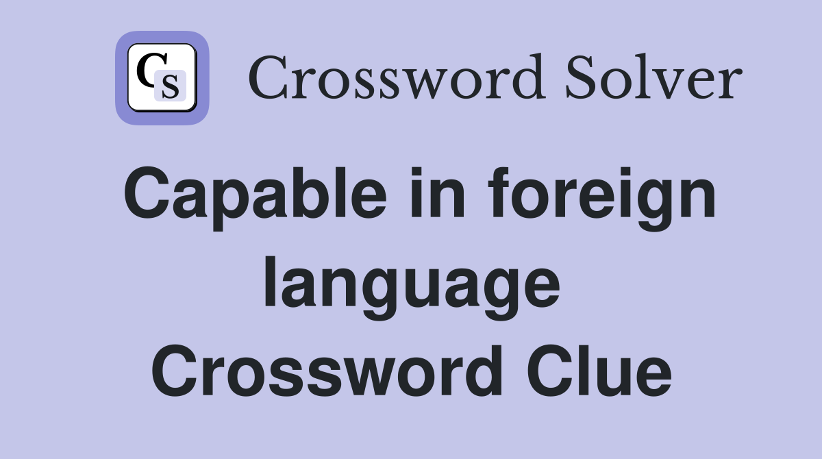 Capable in foreign language Crossword Clue
