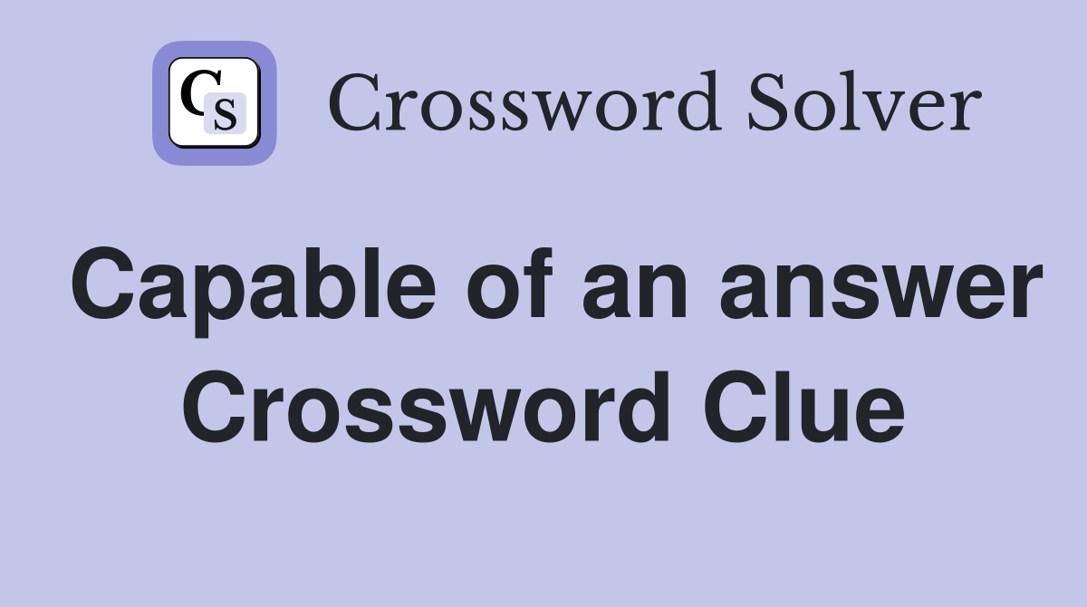 Capable of an answer Crossword Clue