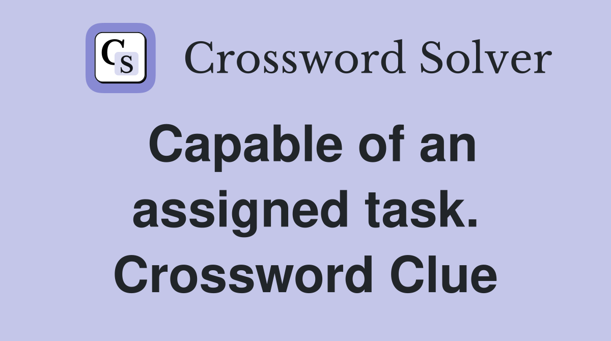 Capable of an assigned task. Crossword Clue