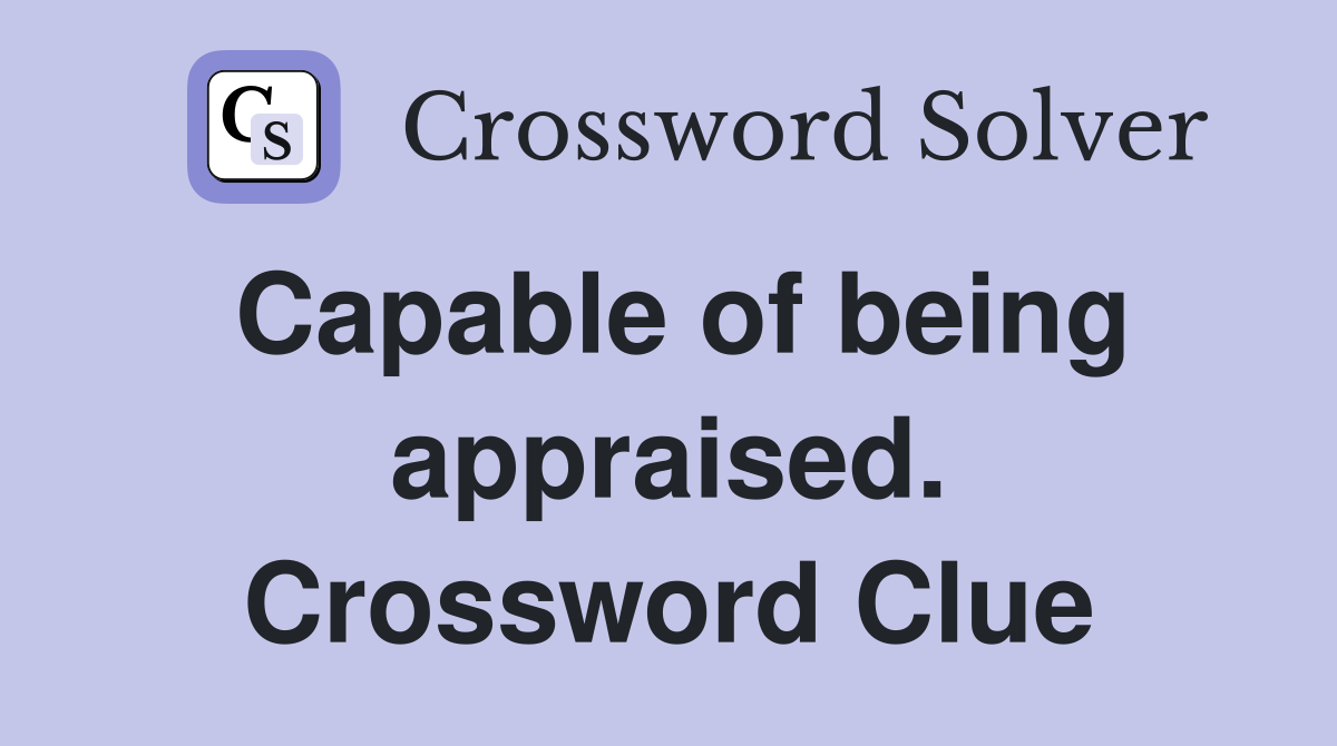 Capable of being appraised. Crossword Clue