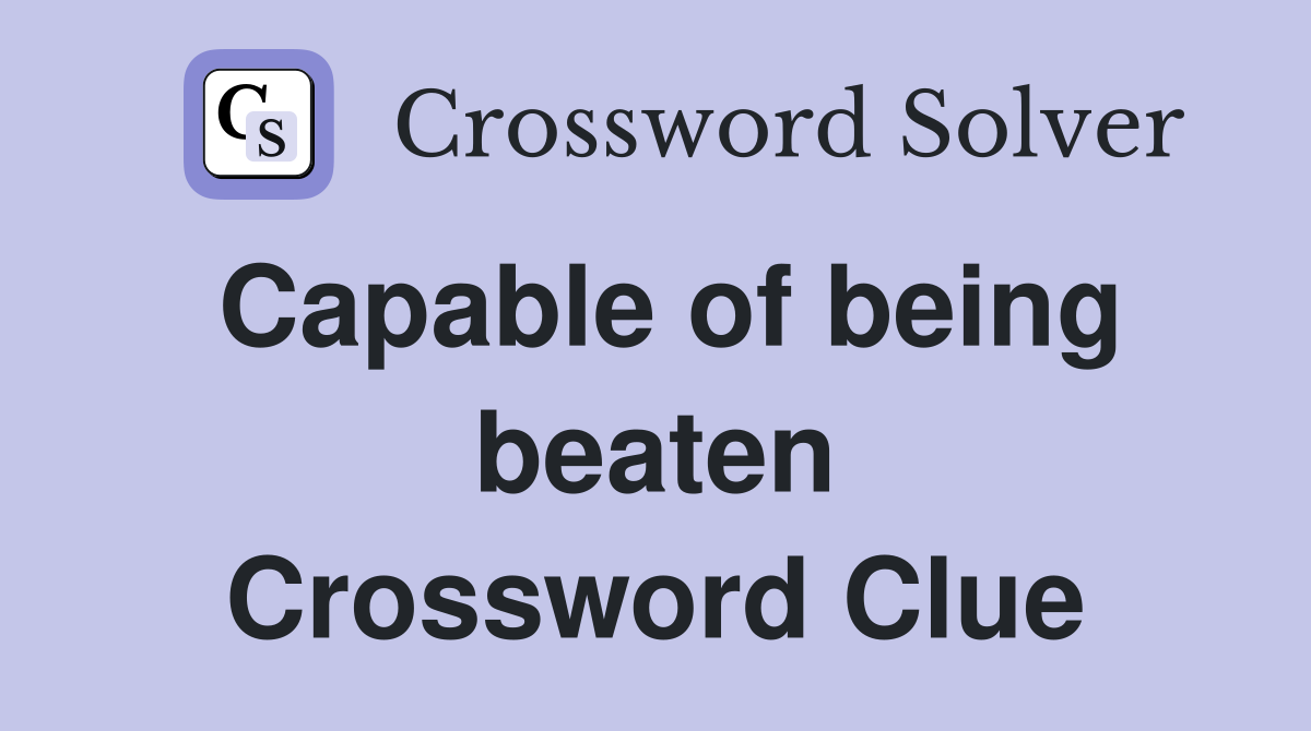 Capable of being beaten Crossword Clue