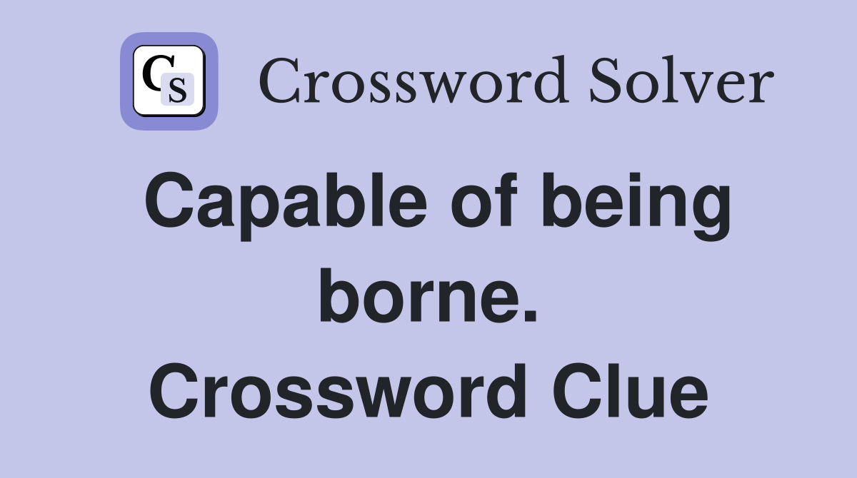 Capable of being borne. Crossword Clue