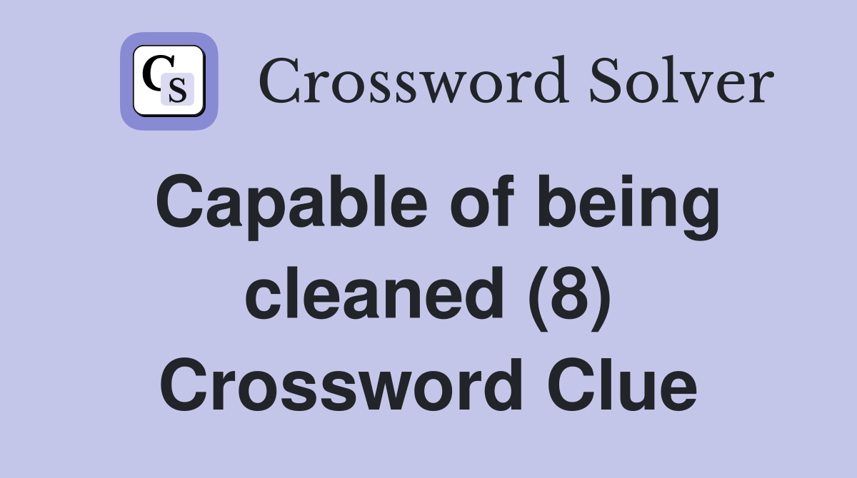 Capable of being cleaned (8) Crossword Clue