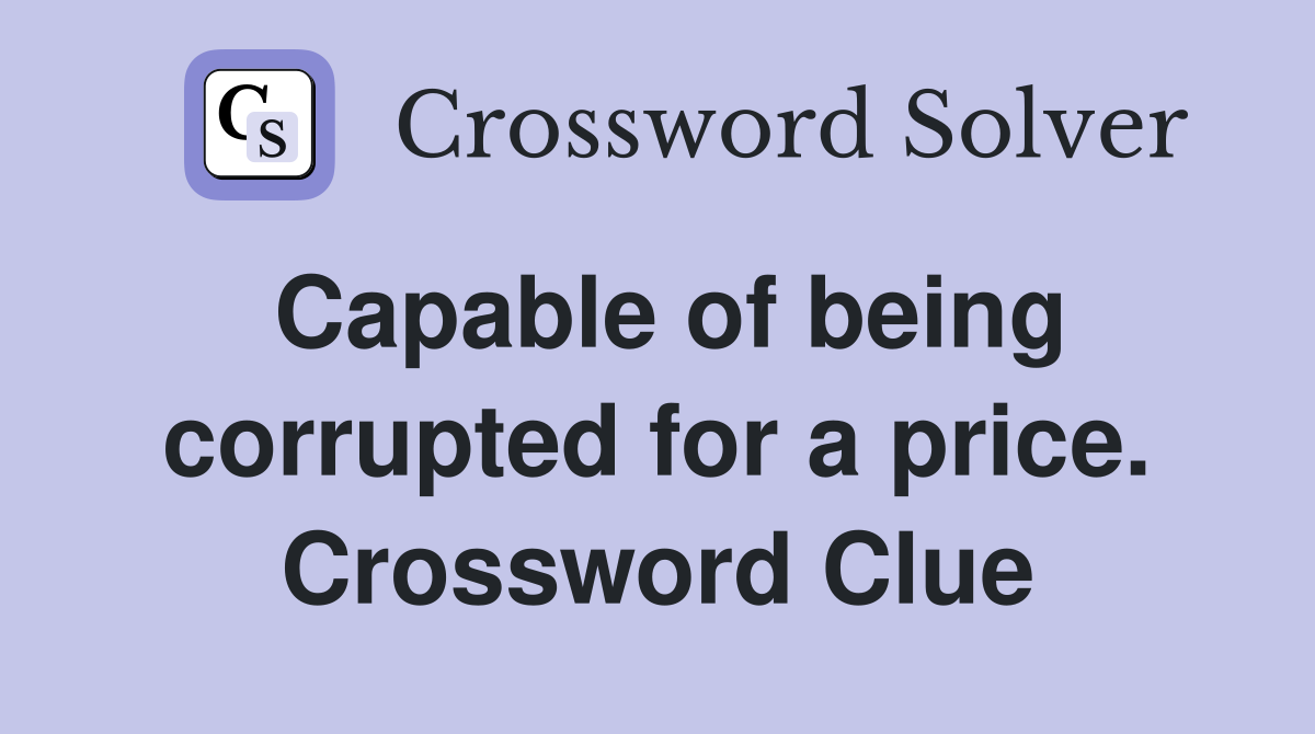 Capable of being corrupted for a price. Crossword Clue