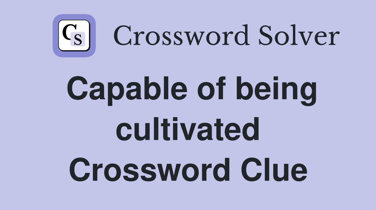 Capable of being cultivated Crossword Clue