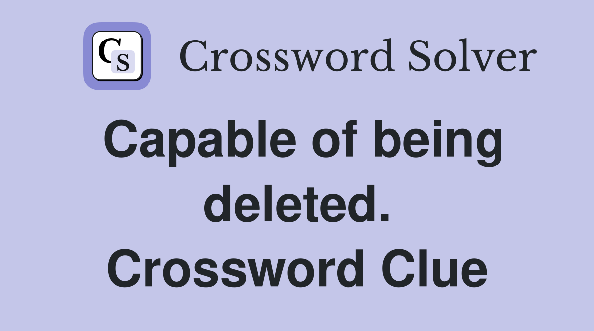 Capable of being deleted. Crossword Clue