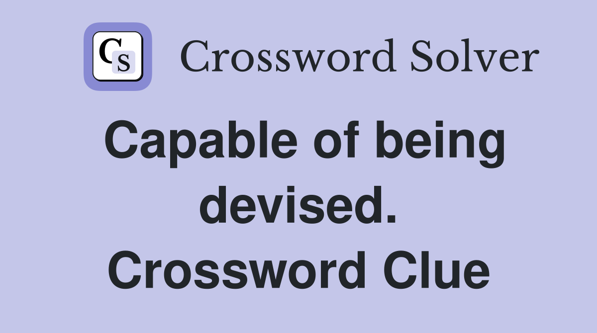Capable of being devised. Crossword Clue