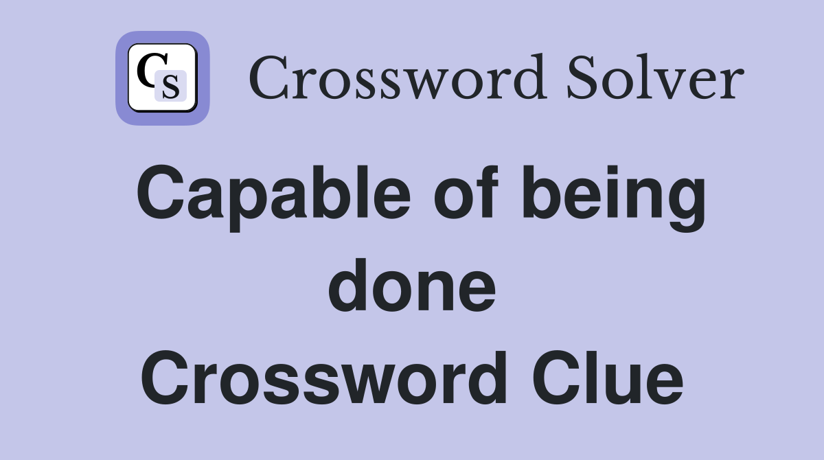Capable of being done Crossword Clue