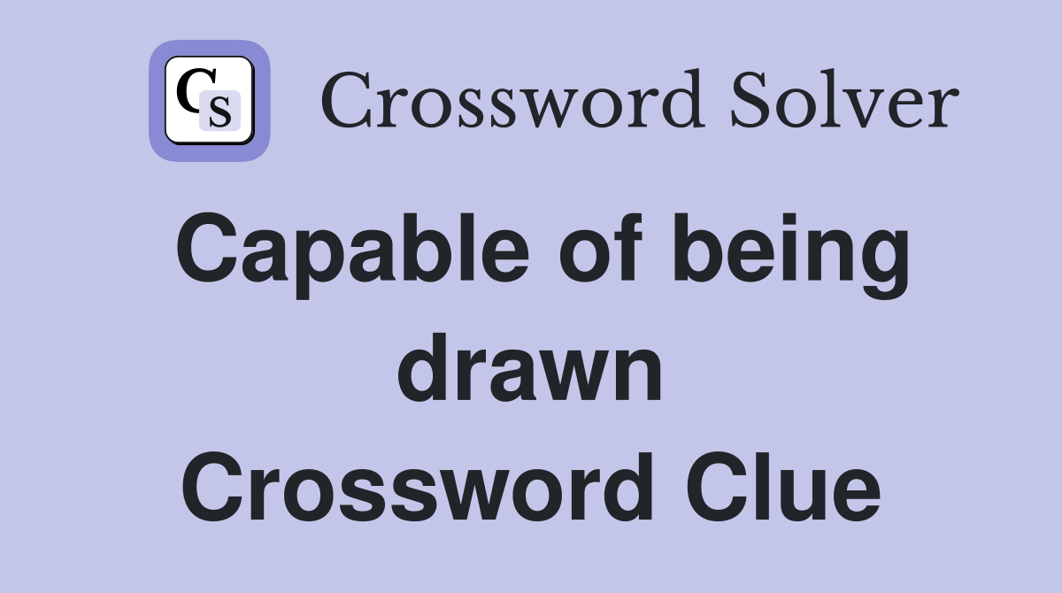 Capable of being drawn Crossword Clue