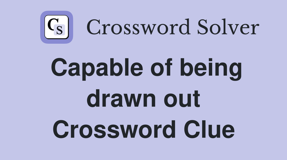 Capable of being drawn out Crossword Clue