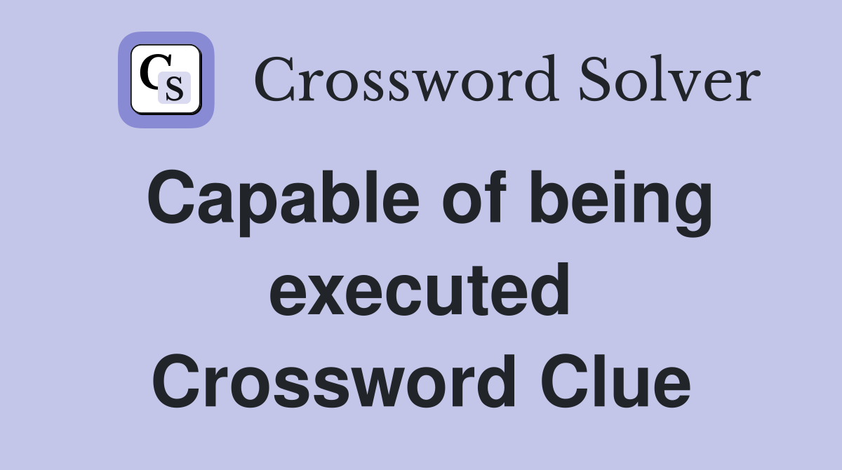 Capable of being executed Crossword Clue