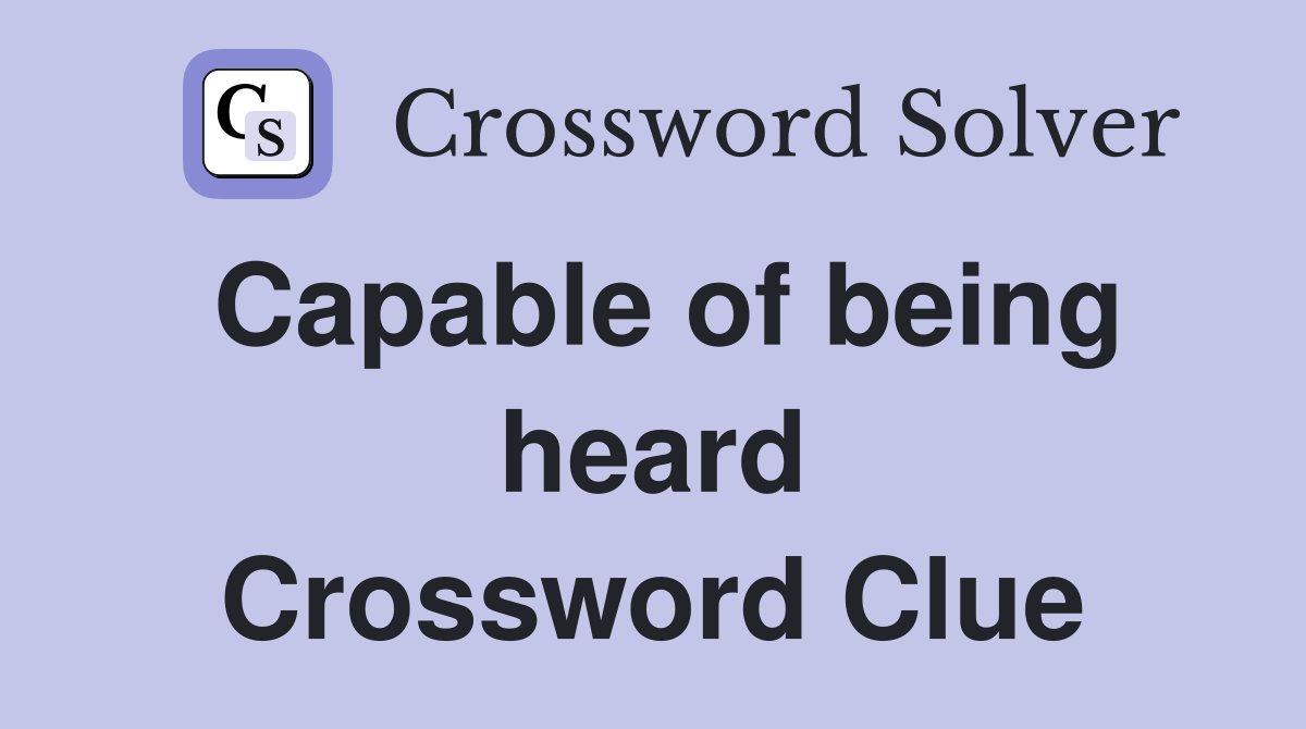 Capable of being heard Crossword Clue