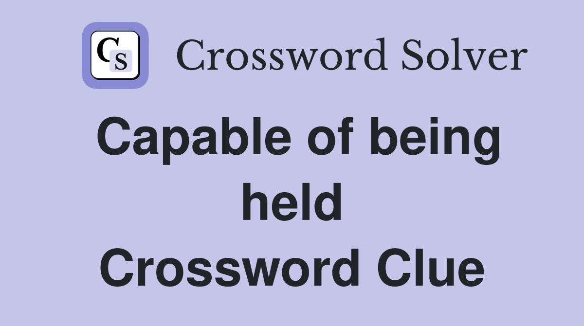 Capable of being held Crossword Clue