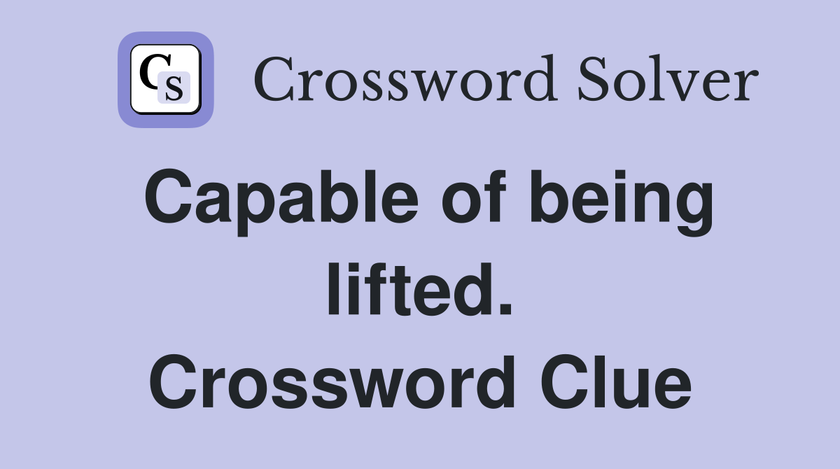 Capable of being lifted. Crossword Clue