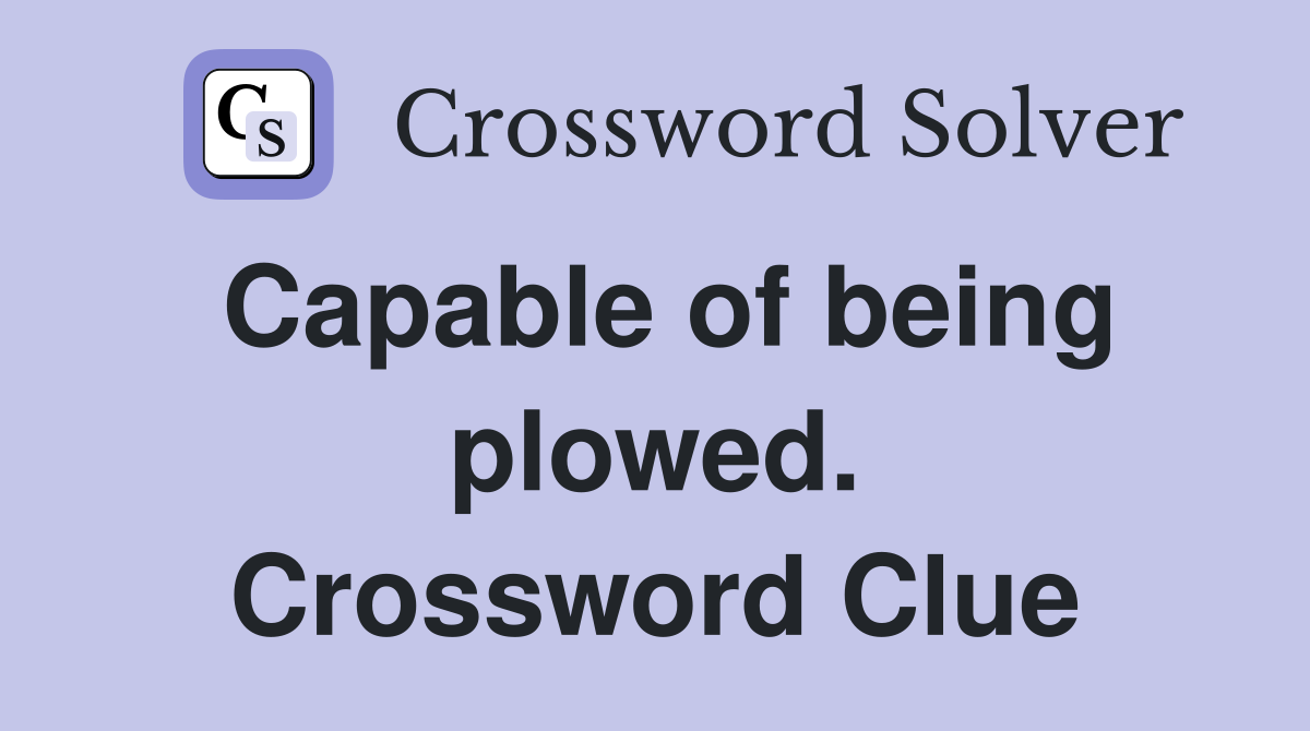 Capable of being plowed. Crossword Clue
