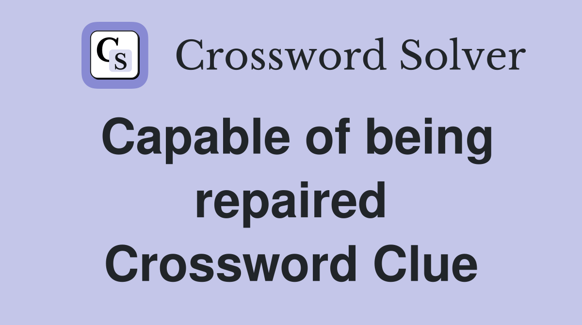 Capable of being repaired Crossword Clue