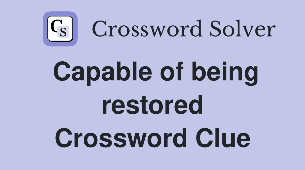 Capable of being restored Crossword Clue