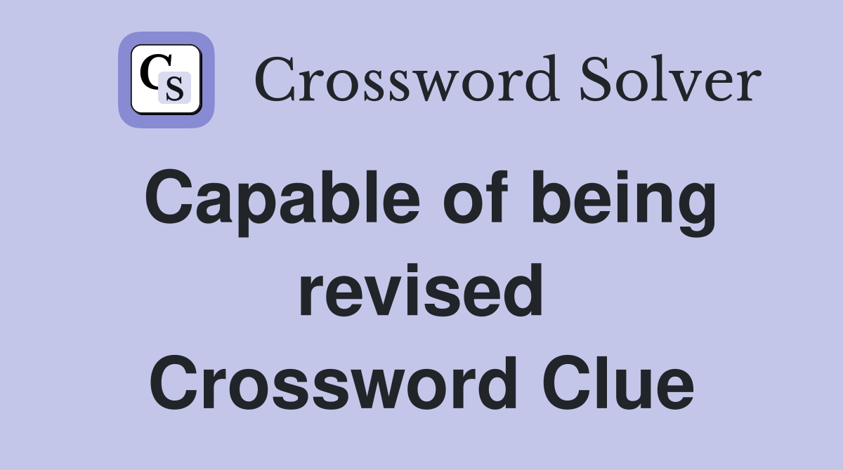 Capable of being revised Crossword Clue