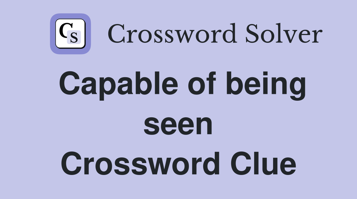 Capable of being seen Crossword Clue