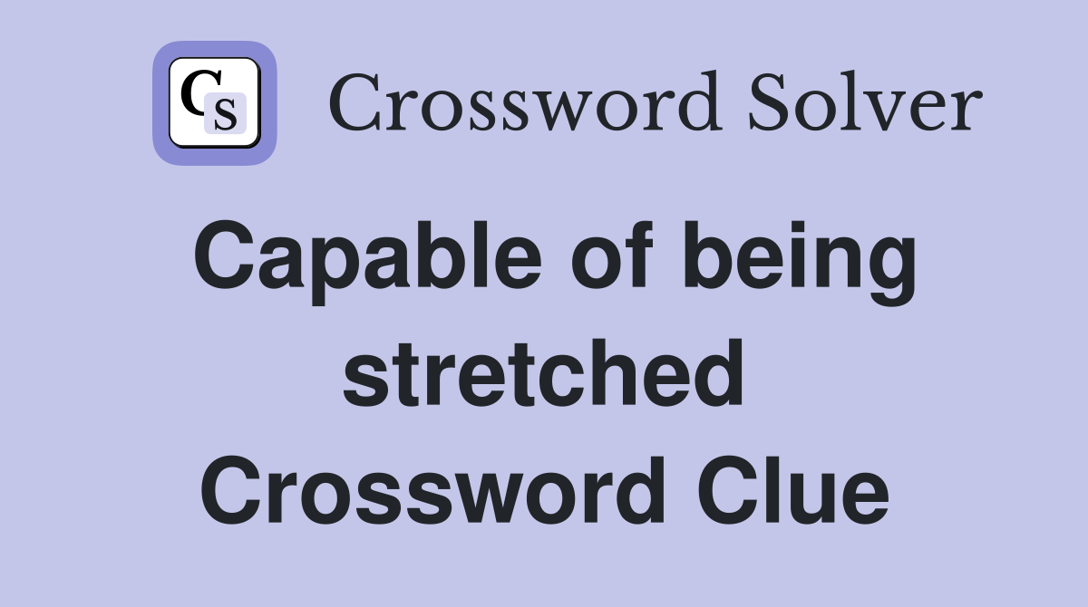 Capable of being stretched Crossword Clue