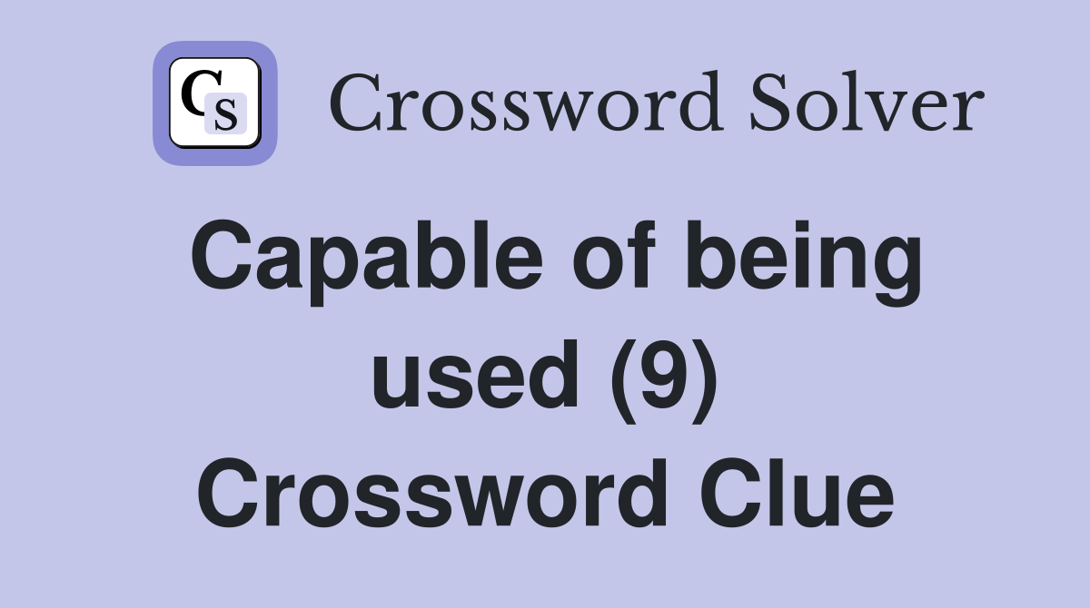 Capable of being used (9) Crossword Clue