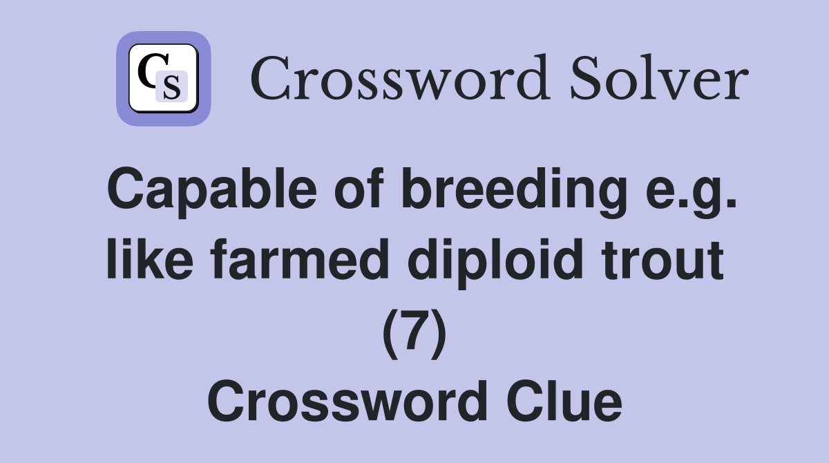 Capable of breeding e.g. like farmed diploid trout (7) Crossword Clue