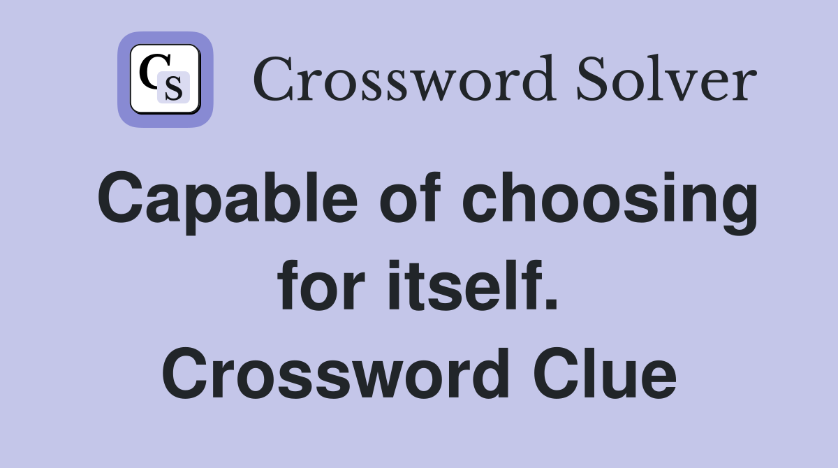 Capable of choosing for itself. Crossword Clue