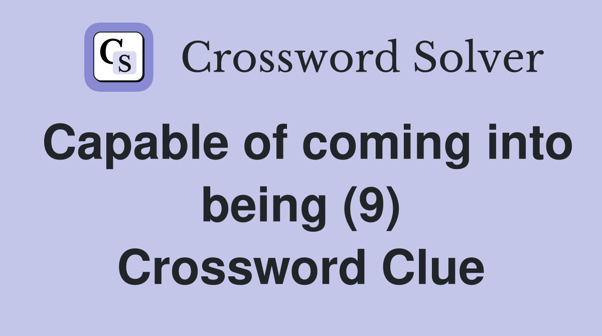 Capable of coming into being (9) Crossword Clue