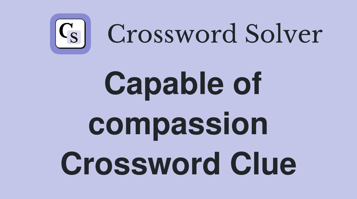Capable of compassion Crossword Clue