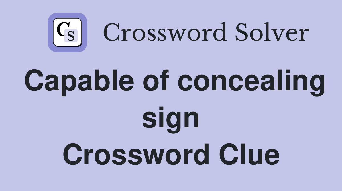 Capable of concealing sign Crossword Clue