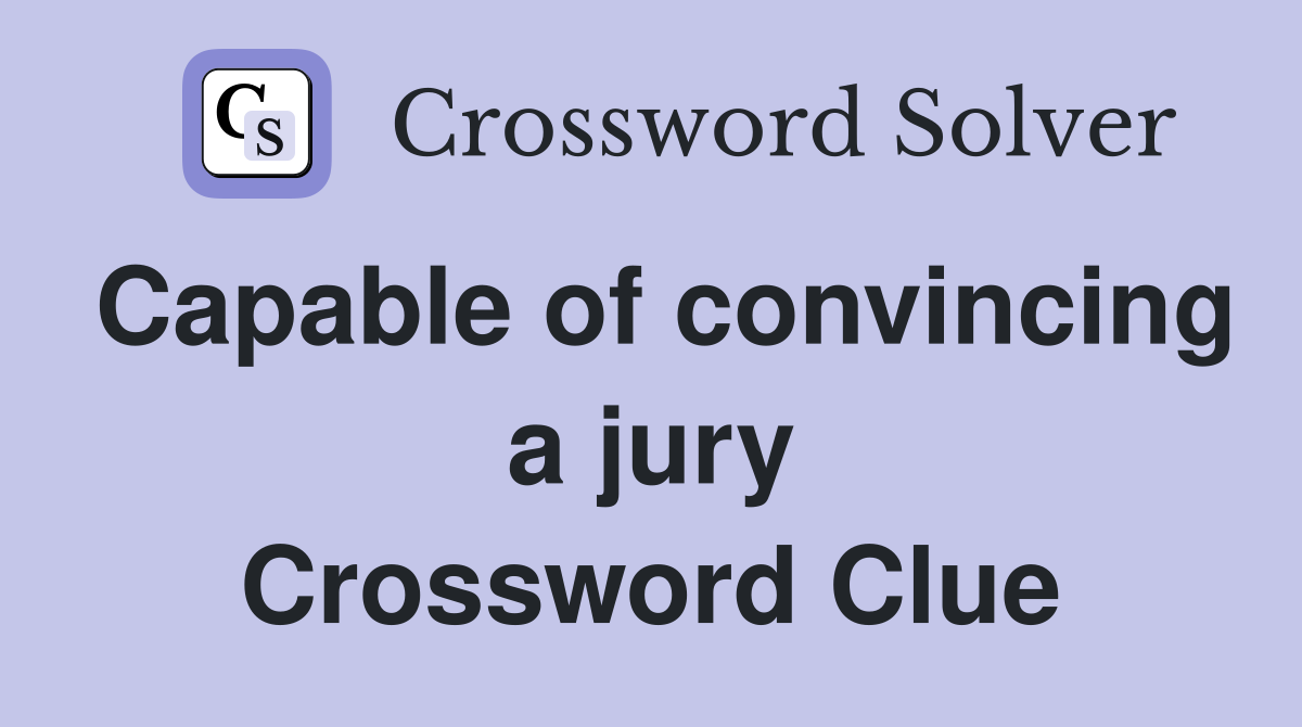 Capable of convincing a jury Crossword Clue