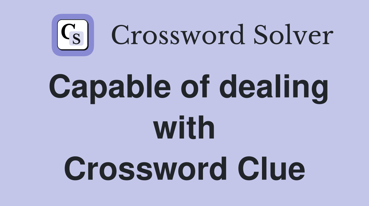 Capable of dealing with Crossword Clue