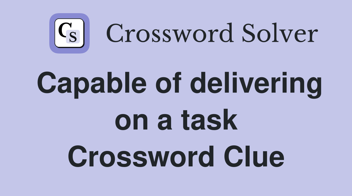 Capable of delivering on a task Crossword Clue