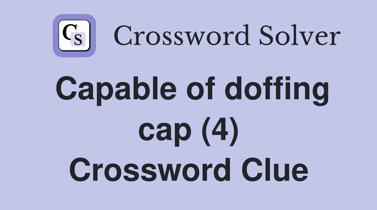 Capable of doffing cap (4) Crossword Clue