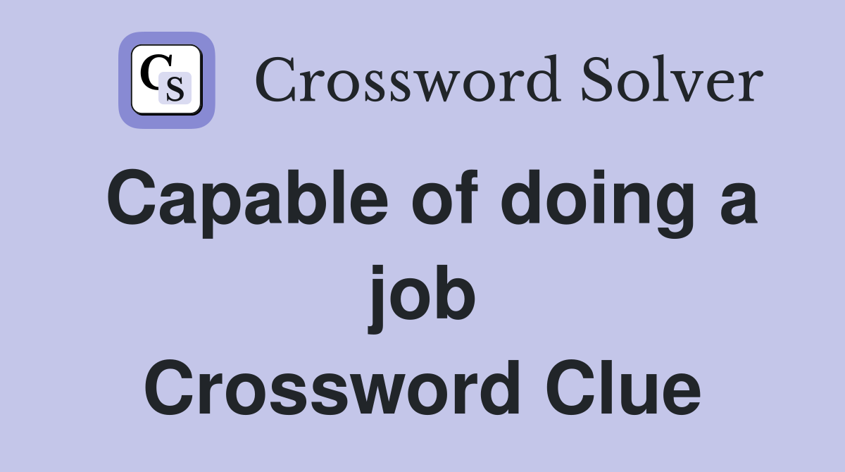 Capable of doing a job Crossword Clue