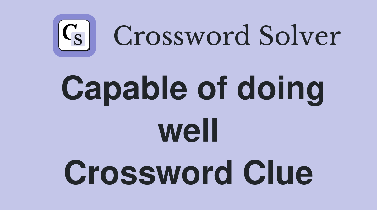 Capable of doing well Crossword Clue