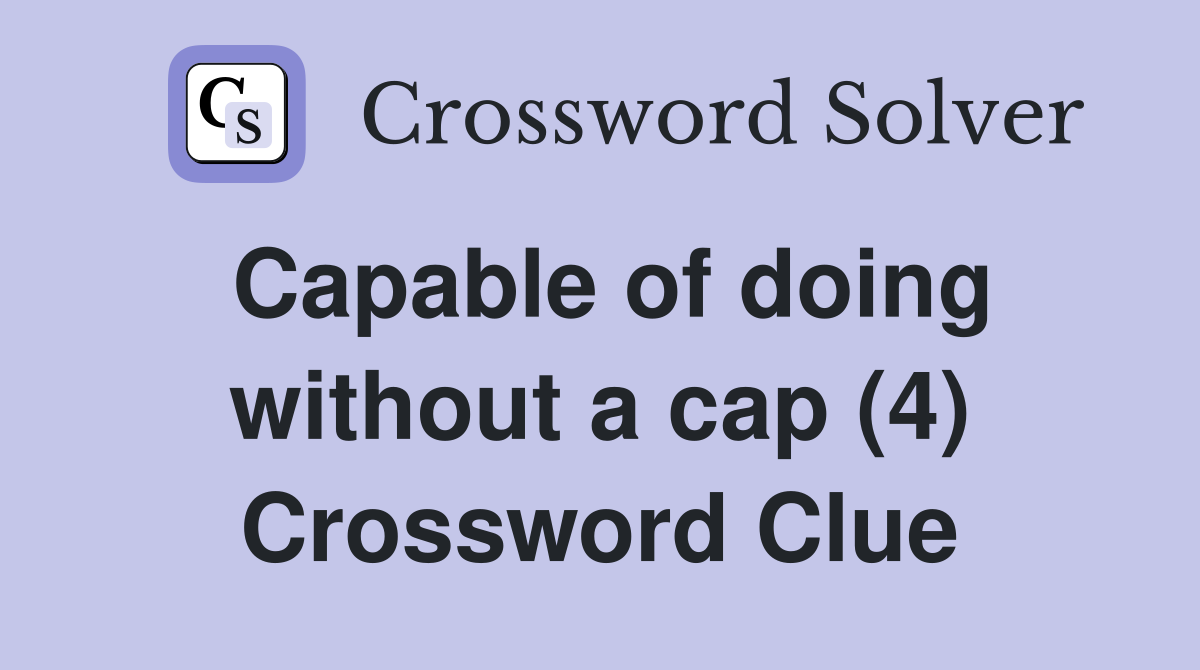 Capable of doing without a cap (4) Crossword Clue