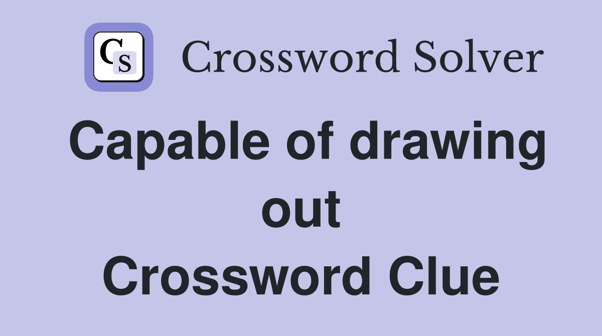 Capable of drawing out Crossword Clue