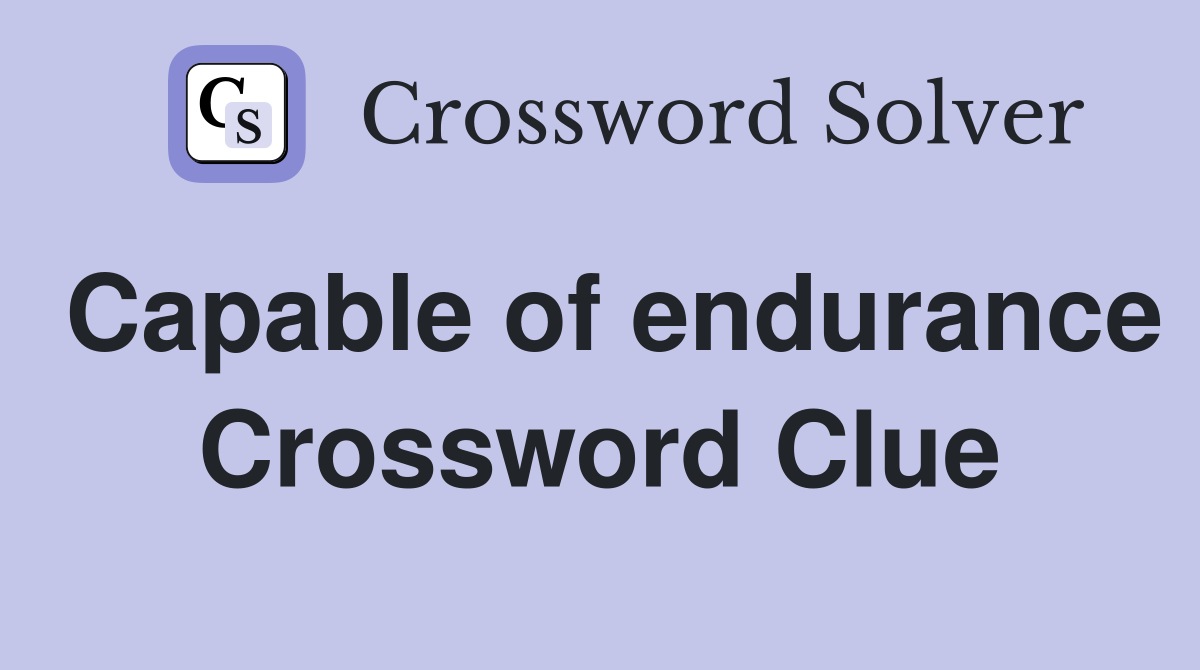 Capable of endurance Crossword Clue