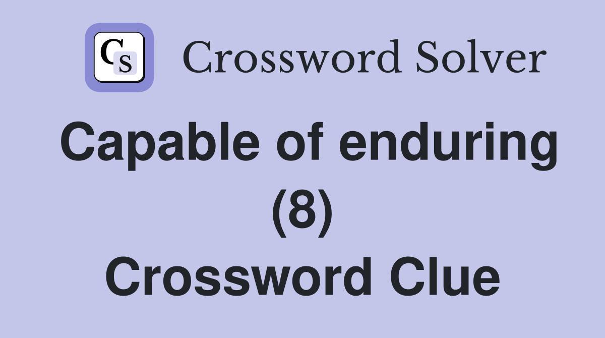 Capable of enduring (8) Crossword Clue